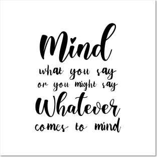 Mind what you say or you might say whatever comes to mind, Famous Quotes Posters and Art